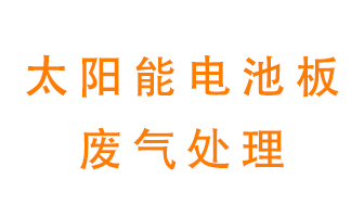 太陽(yáng)能電池板廢氣應(yīng)該怎么處理呢？